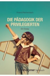 Roland Reichenbach (2025) Die Pädagogik der Privilegierten